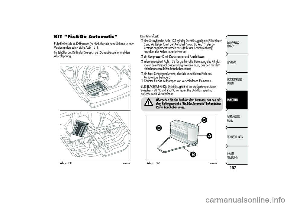 Alfa Romeo Giulietta 2013  Betriebsanleitung (in German) KIT "Fix&Go Automatic"Es befindet sich im Kofferraum (der Behälter mit dem Kit kann je nach
Version anders sein - siehe Abb. 131).
Im Behälter des Kit finden Sie auch den Schraubenzieher und
