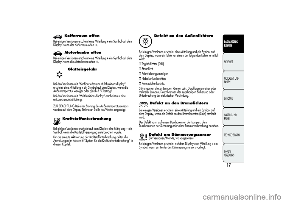 Alfa Romeo Giulietta 2013 Betriebsanleitung (in German) Kofferraum offen
Bei einigen Versionen erscheint eine Mitteilung + ein Symbol auf dem
Display, wenn der Kofferraum offen ist.
Motorhaube offen
Bei einigen Versionen erscheint eine Mitteilung + ein Sym Alfa Romeo Giulietta 2013 Betriebsanleitung (in German) Kofferraum offen
Bei einigen Versionen erscheint eine Mitteilung + ein Symbol auf dem
Display, wenn der Kofferraum offen ist.
Motorhaube offen
Bei einigen Versionen erscheint eine Mitteilung + ein Sym