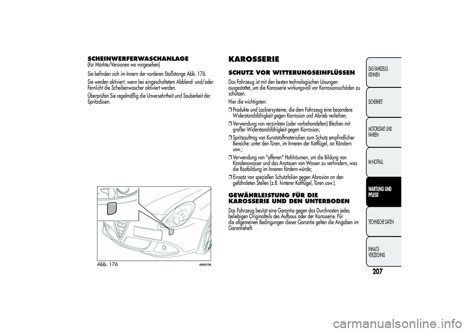 Alfa Romeo Giulietta 2013 Betriebsanleitung (in German) SCHEINWERFERWASCHANLAGE(für Märkte/Versionen wo vorgesehen)
Sie befinden sich im Innern der vorderen Stoßstange Abb. 176.
Sie werden aktiviert, wenn bei eingeschaltetem Abblend- und/oder
Fernlicht Alfa Romeo Giulietta 2013 Betriebsanleitung (in German) SCHEINWERFERWASCHANLAGE(für Märkte/Versionen wo vorgesehen)
Sie befinden sich im Innern der vorderen Stoßstange Abb. 176.
Sie werden aktiviert, wenn bei eingeschaltetem Abblend- und/oder
Fernlicht