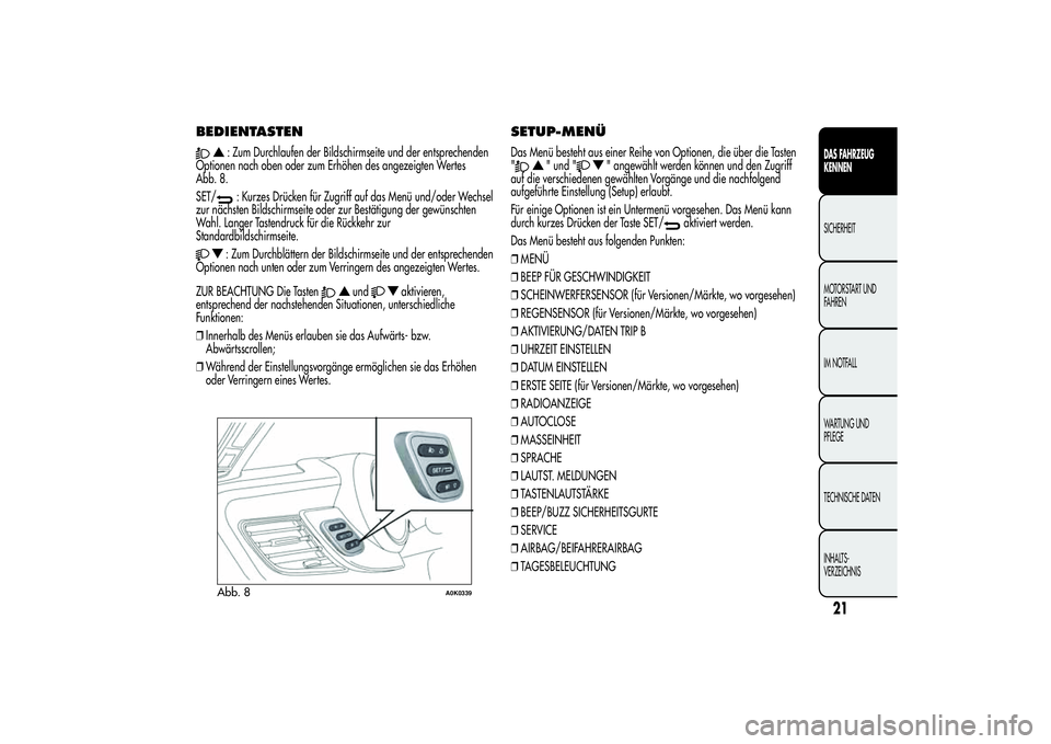 Alfa Romeo Giulietta 2013 Betriebsanleitung (in German) BEDIENTASTEN
: Zum Durchlaufen der Bildschirmseite und der entsprechenden
Optionen nach oben oder zum Erhöhen des angezeigten Wertes
Abb. 8.
SET/: Kurzes Drücken für Zugriff auf das Menü und/oder Alfa Romeo Giulietta 2013 Betriebsanleitung (in German) BEDIENTASTEN
: Zum Durchlaufen der Bildschirmseite und der entsprechenden
Optionen nach oben oder zum Erhöhen des angezeigten Wertes
Abb. 8.
SET/: Kurzes Drücken für Zugriff auf das Menü und/oder