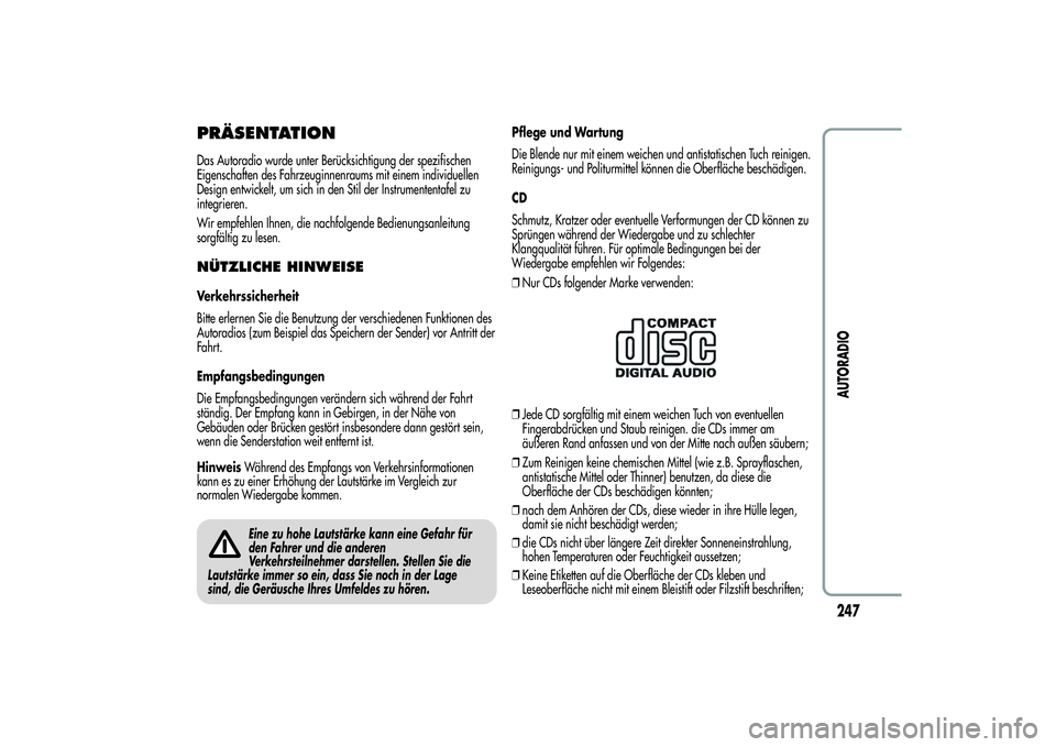 Alfa Romeo Giulietta 2013  Betriebsanleitung (in German) PRÄSENTATIONDas Autoradio wurde unter Berücksichtigung der spezifischen
Eigenschaften des Fahrzeuginnenraums mit einem individuellen
Design entwickelt, um sich in den Stil der Instrumententafel zu
i