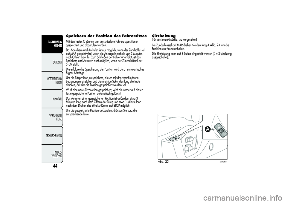 Alfa Romeo Giulietta 2013 Betriebsanleitung (in German) Speichern der Position des FahrersitzesMit den Tasten C können drei verschiedene Fahrersitzpositionen
gespeichert und abgerufen werden.
Das Speichern und Aufrufen ist nur möglich, wenn der Zündschl Alfa Romeo Giulietta 2013 Betriebsanleitung (in German) Speichern der Position des FahrersitzesMit den Tasten C können drei verschiedene Fahrersitzpositionen
gespeichert und abgerufen werden.
Das Speichern und Aufrufen ist nur möglich, wenn der Zündschl