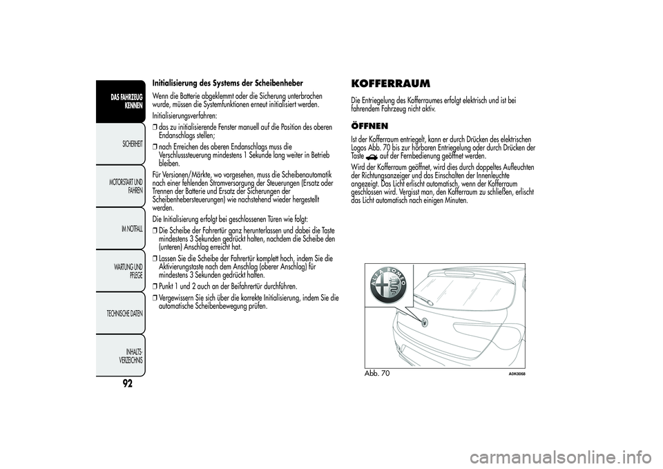 Alfa Romeo Giulietta 2013 Betriebsanleitung (in German) Initialisierung des Systems der Scheibenheber
Wenn die Batterie abgeklemmt oder die Sicherung unterbrochen
wurde, müssen die Systemfunktionen erneut initialisiert werden.
Initialisierungsverfahren:
Alfa Romeo Giulietta 2013 Betriebsanleitung (in German) Initialisierung des Systems der Scheibenheber
Wenn die Batterie abgeklemmt oder die Sicherung unterbrochen
wurde, müssen die Systemfunktionen erneut initialisiert werden.
Initialisierungsverfahren: