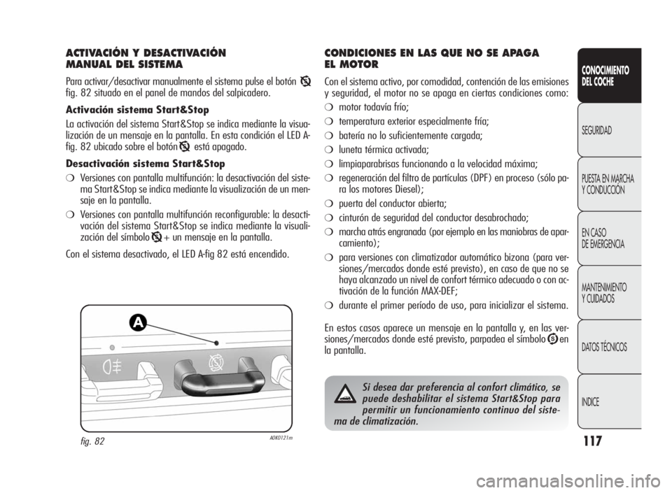 Alfa Romeo Giulietta 2010  Manual de Empleo y Cuidado (in Spanish) 117
CONOCIMIENTO
DEL COCHE
SEGURIDAD
PUESTA EN MARCHA
Y CONDUCCIÓN
EN CASO
DE EMERGENCIA
MANTENIMIENTO
Y CUIDADOS
DATOS TÉCNICOS
INDICE
ACTIVACIÓN Y DESACTIVACIÓN
MANUAL DEL SISTEMA
Para activar/d