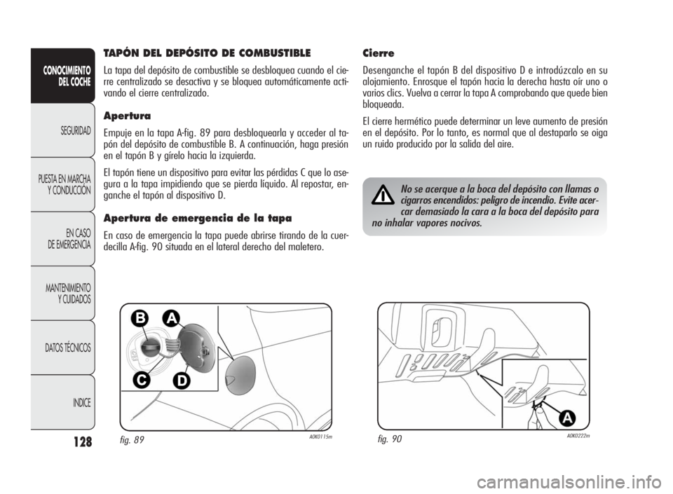 Alfa Romeo Giulietta 2010 Manual de Empleo y Cuidado (in Spanish) 128
CONOCIMIENTO
DEL COCHE
SEGURIDAD
PUESTA EN MARCHA
Y CONDUCCIÓN
EN CASO
DE EMERGENCIA
MANTENIMIENTO
Y CUIDADOS
DATOS TÉCNICOS
INDICE
fig. 89A0K0115mfig. 90A0K0222m
TAPÓN DEL DEPÓSITO DE COMBUST Alfa Romeo Giulietta 2010 Manual de Empleo y Cuidado (in Spanish) 128
CONOCIMIENTO
DEL COCHE
SEGURIDAD
PUESTA EN MARCHA
Y CONDUCCIÓN
EN CASO
DE EMERGENCIA
MANTENIMIENTO
Y CUIDADOS
DATOS TÉCNICOS
INDICE
fig. 89A0K0115mfig. 90A0K0222m
TAPÓN DEL DEPÓSITO DE COMBUST
