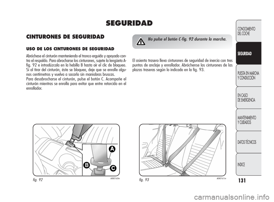 Alfa Romeo Giulietta 2010 Manual de Empleo y Cuidado (in Spanish) 131
CONOCIMIENTO
DEL COCHE
SEGURIDAD
PUESTA EN MARCHA
Y CONDUCCIÓN
EN CASO
DE EMERGENCIA
MANTENIMIENTO
Y CUIDADOS
DATOS TÉCNICOS
INDICE
fig. 93A0K0161mfig. 92A0K0160m
No pulse el botón C-fig. 9 Alfa Romeo Giulietta 2010 Manual de Empleo y Cuidado (in Spanish) 131
CONOCIMIENTO
DEL COCHE
SEGURIDAD
PUESTA EN MARCHA
Y CONDUCCIÓN
EN CASO
DE EMERGENCIA
MANTENIMIENTO
Y CUIDADOS
DATOS TÉCNICOS
INDICE
fig. 93A0K0161mfig. 92A0K0160m
No pulse el botón C-fig. 9