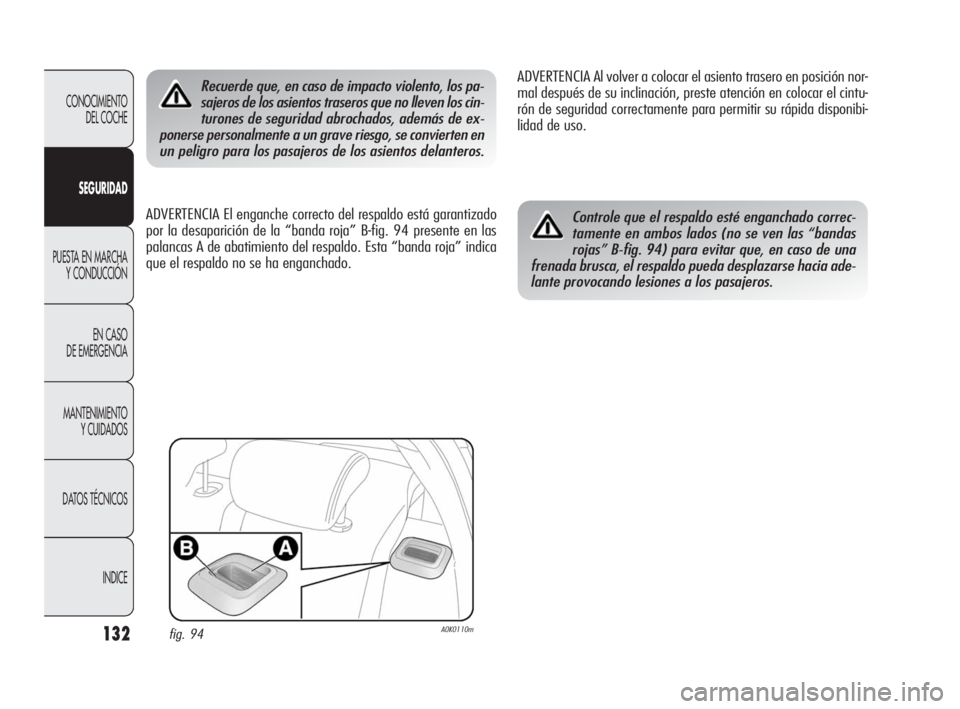 Alfa Romeo Giulietta 2010 Manual de Empleo y Cuidado (in Spanish) 132
CONOCIMIENTO
DEL COCHE
SEGURIDAD
PUESTA EN MARCHA
Y CONDUCCIÓN
EN CASO
DE EMERGENCIA
MANTENIMIENTO
Y CUIDADOS
DATOS TÉCNICOS
INDICE
Recuerde que, en caso de impacto violento, los pa-
sajeros Alfa Romeo Giulietta 2010 Manual de Empleo y Cuidado (in Spanish) 132
CONOCIMIENTO
DEL COCHE
SEGURIDAD
PUESTA EN MARCHA
Y CONDUCCIÓN
EN CASO
DE EMERGENCIA
MANTENIMIENTO
Y CUIDADOS
DATOS TÉCNICOS
INDICE
Recuerde que, en caso de impacto violento, los pa-
sajeros