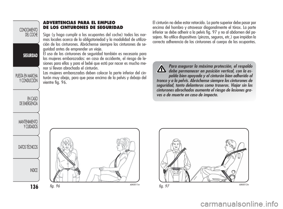 Alfa Romeo Giulietta 2010 Manual de Empleo y Cuidado (in Spanish) 136
CONOCIMIENTO
DEL COCHE
SEGURIDAD
PUESTA EN MARCHA
Y CONDUCCIÓN
EN CASO
DE EMERGENCIA
MANTENIMIENTO
Y CUIDADOS
DATOS TÉCNICOS
INDICE
El cinturón no debe estar retorcido. La parte superior deb Alfa Romeo Giulietta 2010 Manual de Empleo y Cuidado (in Spanish) 136
CONOCIMIENTO
DEL COCHE
SEGURIDAD
PUESTA EN MARCHA
Y CONDUCCIÓN
EN CASO
DE EMERGENCIA
MANTENIMIENTO
Y CUIDADOS
DATOS TÉCNICOS
INDICE
El cinturón no debe estar retorcido. La parte superior deb