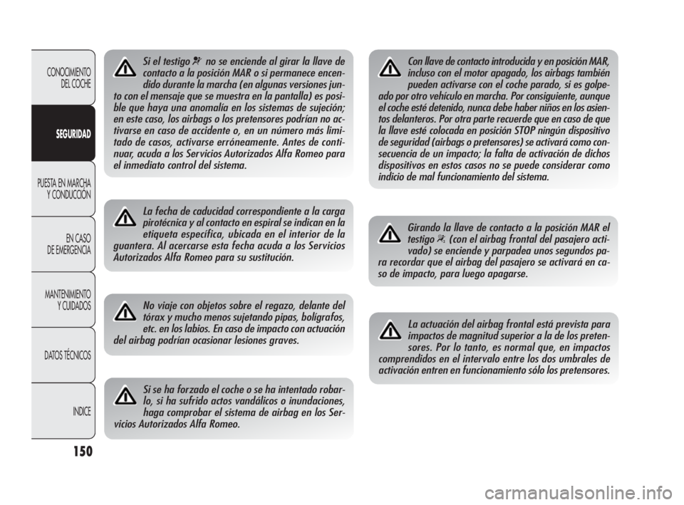 Alfa Romeo Giulietta 2010 Manual de Empleo y Cuidado (in Spanish) 150
CONOCIMIENTO
DEL COCHE
SEGURIDAD
PUESTA EN MARCHA
Y CONDUCCIÓN
EN CASO
DE EMERGENCIA
MANTENIMIENTO
Y CUIDADOS
DATOS TÉCNICOS
INDICE
Si el testigo ¬no se enciende al girar la llave de
contact Alfa Romeo Giulietta 2010 Manual de Empleo y Cuidado (in Spanish) 150
CONOCIMIENTO
DEL COCHE
SEGURIDAD
PUESTA EN MARCHA
Y CONDUCCIÓN
EN CASO
DE EMERGENCIA
MANTENIMIENTO
Y CUIDADOS
DATOS TÉCNICOS
INDICE
Si el testigo ¬no se enciende al girar la llave de
contact
