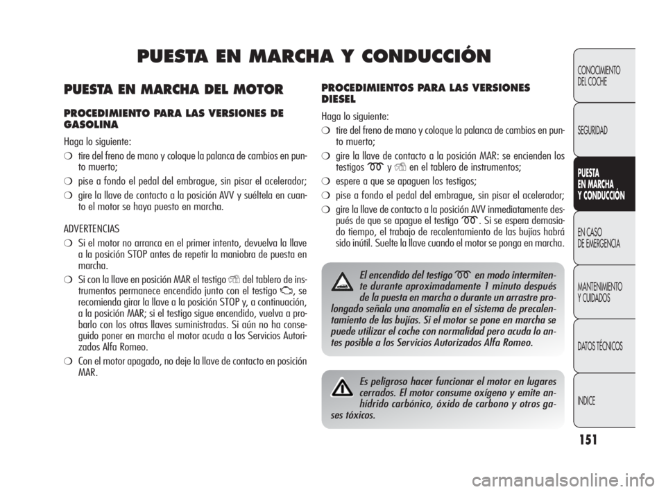 Alfa Romeo Giulietta 2010 Manual de Empleo y Cuidado (in Spanish) 151
CONOCIMIENTO
DEL COCHE
SEGURIDAD
PUESTA
EN MARCHA
Y CONDUCCIÓN
EN CASO
DE EMERGENCIA
MANTENIMIENTO
Y CUIDADOS
DATOS TÉCNICOS
INDICE
PUESTA EN MARCHA Y CONDUCCIÓN
PROCEDIMIENTOS PARA LAS VE Alfa Romeo Giulietta 2010 Manual de Empleo y Cuidado (in Spanish) 151
CONOCIMIENTO
DEL COCHE
SEGURIDAD
PUESTA
EN MARCHA
Y CONDUCCIÓN
EN CASO
DE EMERGENCIA
MANTENIMIENTO
Y CUIDADOS
DATOS TÉCNICOS
INDICE
PUESTA EN MARCHA Y CONDUCCIÓN
PROCEDIMIENTOS PARA LAS VE
