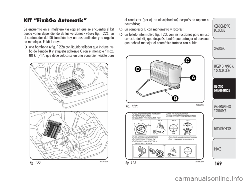 Alfa Romeo Giulietta 2010  Manual de Empleo y Cuidado (in Spanish) 169
CONOCIMIENTO 
DEL COCHE
SEGURIDAD
PUESTA EN MARCHA 
Y CONDUCCIÓN
EN CASO 
DE EMERGENCIA
MANTENIMIENTO 
Y CUIDADOS
DATOS TÉCNICOS
INDICE
KIT “Fix&Go Automatic”
Se encuentra en el maletero (la