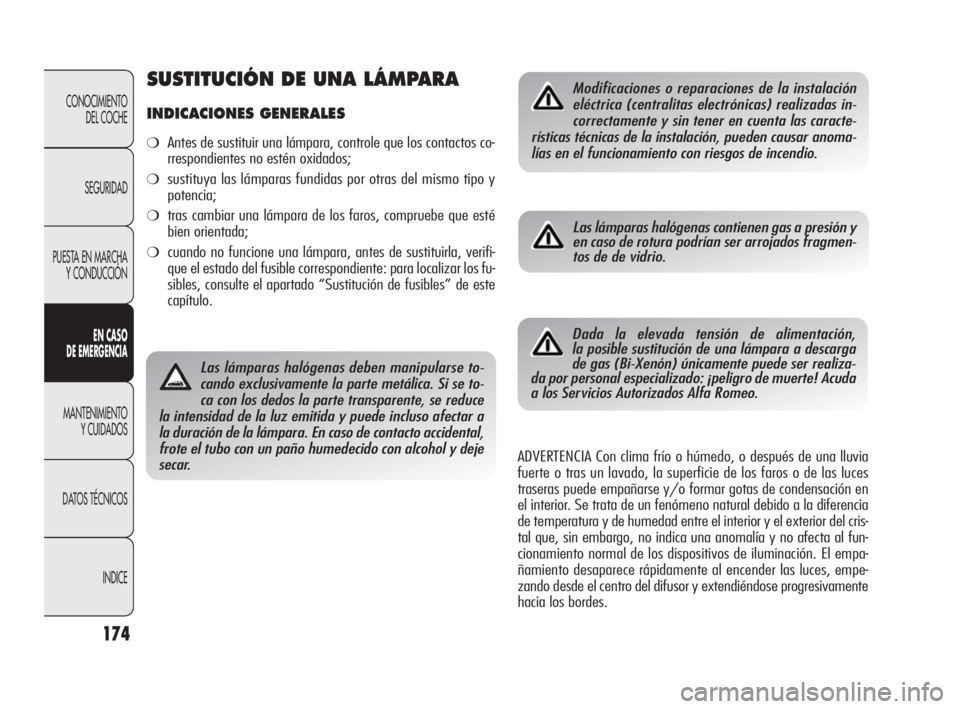 Alfa Romeo Giulietta 2010 Manual de Empleo y Cuidado (in Spanish) 174
CONOCIMIENTO
DEL COCHE
SEGURIDAD
PUESTA EN MARCHA
Y CONDUCCIÓN
EN CASO
DE EMERGENCIA
MANTENIMIENTO
Y CUIDADOS
DATOS TÉCNICOS
INDICE
Las lámparas halógenas deben manipularse to-
cando exclus Alfa Romeo Giulietta 2010 Manual de Empleo y Cuidado (in Spanish) 174
CONOCIMIENTO
DEL COCHE
SEGURIDAD
PUESTA EN MARCHA
Y CONDUCCIÓN
EN CASO
DE EMERGENCIA
MANTENIMIENTO
Y CUIDADOS
DATOS TÉCNICOS
INDICE
Las lámparas halógenas deben manipularse to-
cando exclus