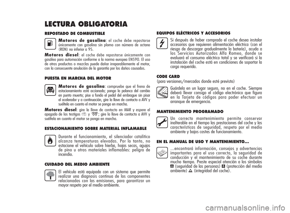 Alfa Romeo Giulietta 2010  Manual de Empleo y Cuidado (in Spanish) REPOSTADO DE COMBUSTIBLE
Motores de gasolina: el coche debe repostarse
únicamente con gasolina sin plomo con número de octano
(RON) no inferior a 95.
Motores diesel: el coche debe repostarse únicam