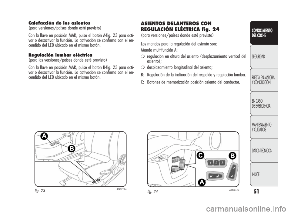 Alfa Romeo Giulietta 2010 Manual de Empleo y Cuidado (in Spanish) 51
CONOCIMIENTO
DEL COCHE
SEGURIDAD
PUESTA EN MARCHA
Y CONDUCCIÓN
EN CASO
DE EMERGENCIA
MANTENIMIENTO
Y CUIDADOS
DATOS TÉCNICOS
INDICE
Calefacción de los asientos
(para versiones/países donde est Alfa Romeo Giulietta 2010 Manual de Empleo y Cuidado (in Spanish) 51
CONOCIMIENTO
DEL COCHE
SEGURIDAD
PUESTA EN MARCHA
Y CONDUCCIÓN
EN CASO
DE EMERGENCIA
MANTENIMIENTO
Y CUIDADOS
DATOS TÉCNICOS
INDICE
Calefacción de los asientos
(para versiones/países donde est
