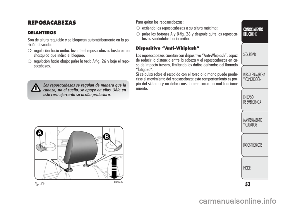 Alfa Romeo Giulietta 2010 Manual de Empleo y Cuidado (in Spanish) 53
CONOCIMIENTO
DEL COCHE
SEGURIDAD
PUESTA EN MARCHA
Y CONDUCCIÓN
EN CASO
DE EMERGENCIA
MANTENIMIENTO
Y CUIDADOS
DATOS TÉCNICOS
INDICE
REPOSACABEZAS
DELANTEROS
Son de altura regulable y se bloquean Alfa Romeo Giulietta 2010 Manual de Empleo y Cuidado (in Spanish) 53
CONOCIMIENTO
DEL COCHE
SEGURIDAD
PUESTA EN MARCHA
Y CONDUCCIÓN
EN CASO
DE EMERGENCIA
MANTENIMIENTO
Y CUIDADOS
DATOS TÉCNICOS
INDICE
REPOSACABEZAS
DELANTEROS
Son de altura regulable y se bloquean