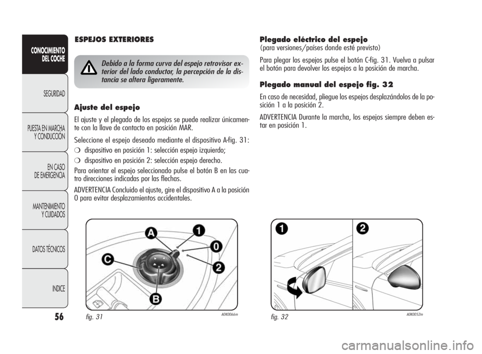 Alfa Romeo Giulietta 2010 Manual de Empleo y Cuidado (in Spanish) 56
CONOCIMIENTO
DEL COCHE
SEGURIDAD
PUESTA EN MARCHA
Y CONDUCCIÓN
EN CASO
DE EMERGENCIA
MANTENIMIENTO
Y CUIDADOS
DATOS TÉCNICOS
INDICE
Plegado eléctrico del espejo
(para versiones/países donde est Alfa Romeo Giulietta 2010 Manual de Empleo y Cuidado (in Spanish) 56
CONOCIMIENTO
DEL COCHE
SEGURIDAD
PUESTA EN MARCHA
Y CONDUCCIÓN
EN CASO
DE EMERGENCIA
MANTENIMIENTO
Y CUIDADOS
DATOS TÉCNICOS
INDICE
Plegado eléctrico del espejo
(para versiones/países donde est