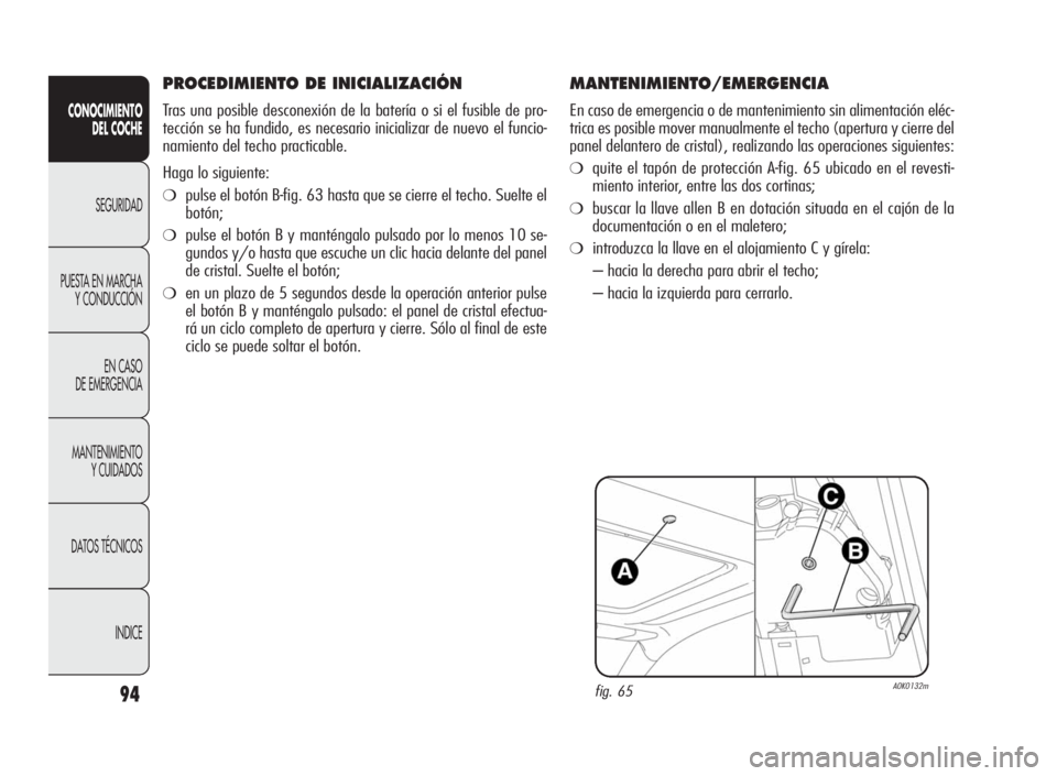 Alfa Romeo Giulietta 2010  Manual de Empleo y Cuidado (in Spanish) 94
CONOCIMIENTO
DEL COCHE
SEGURIDAD
PUESTA EN MARCHA
Y CONDUCCIÓN
EN CASO
DE EMERGENCIA
MANTENIMIENTO
Y CUIDADOS
DATOS TÉCNICOS
INDICE
MANTENIMIENTO/EMERGENCIA
En caso de emergencia o de mantenimien