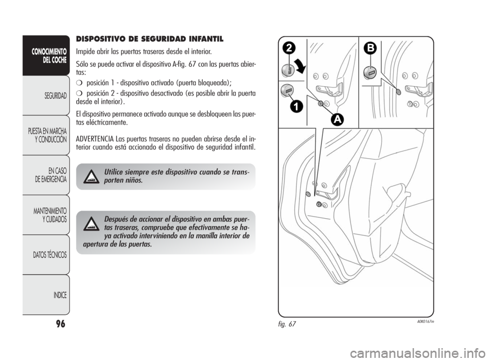 Alfa Romeo Giulietta 2010  Manual de Empleo y Cuidado (in Spanish) 96
CONOCIMIENTO
DEL COCHE
SEGURIDAD
PUESTA EN MARCHA
Y CONDUCCIÓN
EN CASO
DE EMERGENCIA
MANTENIMIENTO
Y CUIDADOS
DATOS TÉCNICOS
INDICE
DISPOSITIVO DE SEGURIDAD INFANTIL
Impide abrir las puertas tras