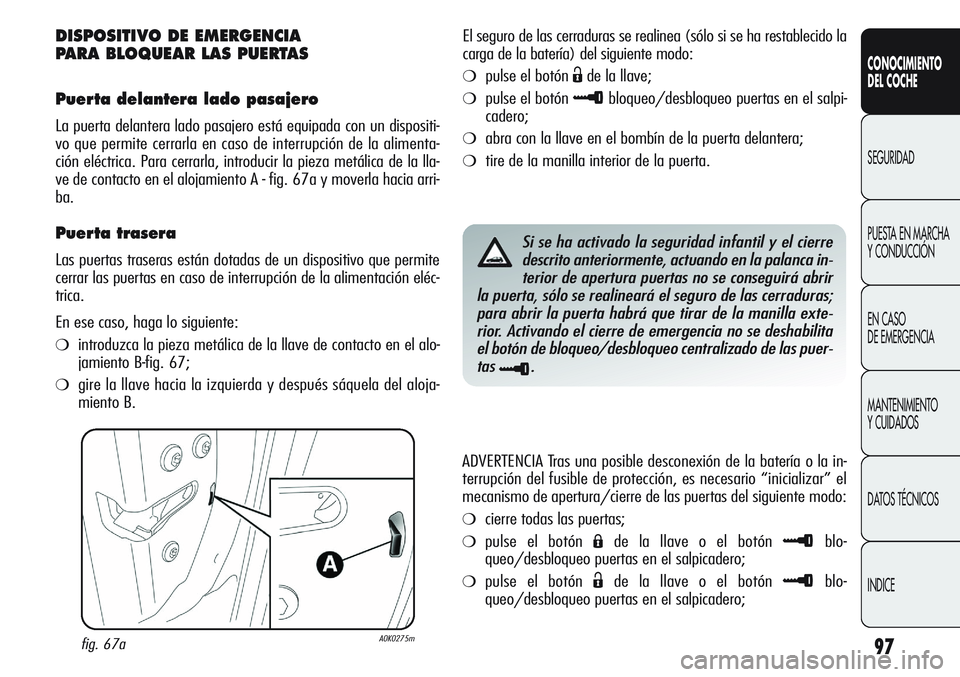 Alfa Romeo Giulietta 2011 Manual de Empleo y Cuidado (in Spanish) 97
CONOCIMIENTO
DEL COCHE
SEGURIDAD
PUESTA EN MARCHA
Y CONDUCCIÓN
EN CASO
DE EMERGENCIA
MANTENIMIENTO
Y CUIDADOS
DATOS TÉCNICOS
INDICE
DISPOSITIVO DE EMERGENCIA
PARA BLOQUEAR LAS PUERTAS
Puerta d Alfa Romeo Giulietta 2011 Manual de Empleo y Cuidado (in Spanish) 97
CONOCIMIENTO
DEL COCHE
SEGURIDAD
PUESTA EN MARCHA
Y CONDUCCIÓN
EN CASO
DE EMERGENCIA
MANTENIMIENTO
Y CUIDADOS
DATOS TÉCNICOS
INDICE
DISPOSITIVO DE EMERGENCIA
PARA BLOQUEAR LAS PUERTAS
Puerta d