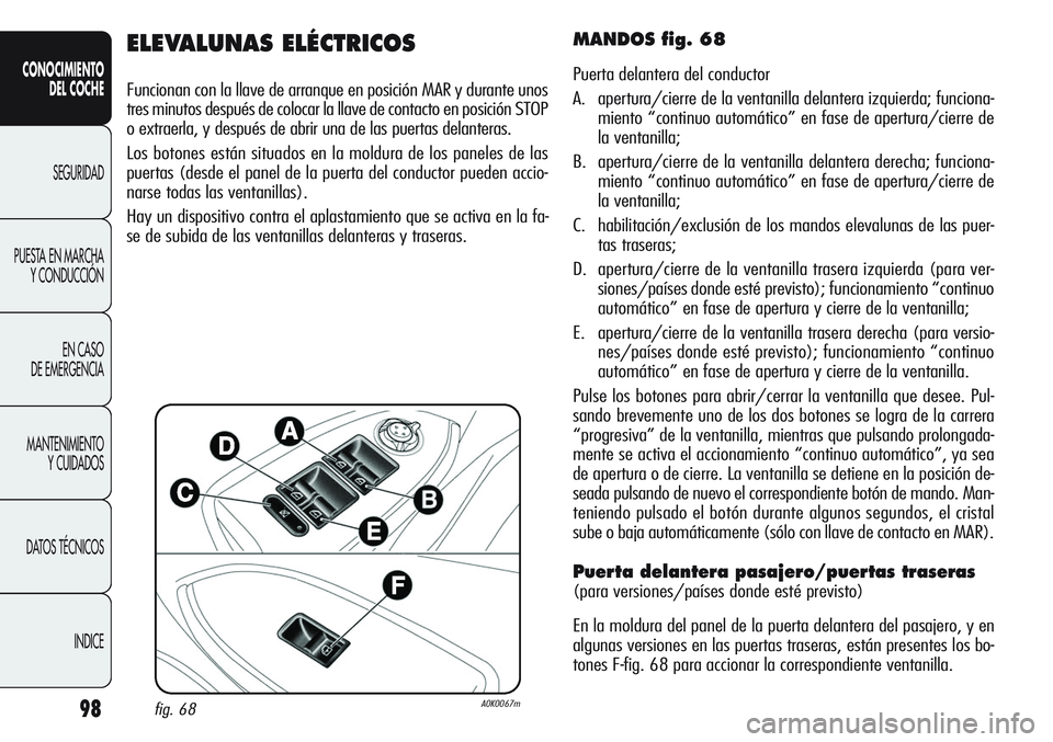 Alfa Romeo Giulietta 2011 Manual de Empleo y Cuidado (in Spanish) 98
CONOCIMIENTO
DEL COCHE
SEGURIDAD
PUESTA EN MARCHA
Y CONDUCCIÓN
EN CASO
DE EMERGENCIA
MANTENIMIENTO
Y CUIDADOS
DATOS TÉCNICOS
INDICE
ELEVALUNAS ELÉCTRICOS
Funcionan con la llave de arranque en p Alfa Romeo Giulietta 2011 Manual de Empleo y Cuidado (in Spanish) 98
CONOCIMIENTO
DEL COCHE
SEGURIDAD
PUESTA EN MARCHA
Y CONDUCCIÓN
EN CASO
DE EMERGENCIA
MANTENIMIENTO
Y CUIDADOS
DATOS TÉCNICOS
INDICE
ELEVALUNAS ELÉCTRICOS
Funcionan con la llave de arranque en p