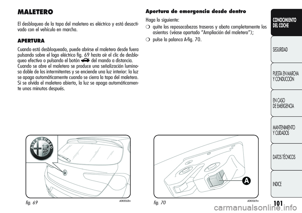 Alfa Romeo Giulietta 2011 Manual de Empleo y Cuidado (in Spanish) 101
CONOCIMIENTO
DEL COCHE
SEGURIDAD
PUESTA EN MARCHA
Y CONDUCCIÓN
EN CASO
DE EMERGENCIA
MANTENIMIENTO
Y CUIDADOS
DATOS TÉCNICOS
INDICE
MALETERO
El desbloqueo de la tapa del maletero es eléctrico Alfa Romeo Giulietta 2011 Manual de Empleo y Cuidado (in Spanish) 101
CONOCIMIENTO
DEL COCHE
SEGURIDAD
PUESTA EN MARCHA
Y CONDUCCIÓN
EN CASO
DE EMERGENCIA
MANTENIMIENTO
Y CUIDADOS
DATOS TÉCNICOS
INDICE
MALETERO
El desbloqueo de la tapa del maletero es eléctrico