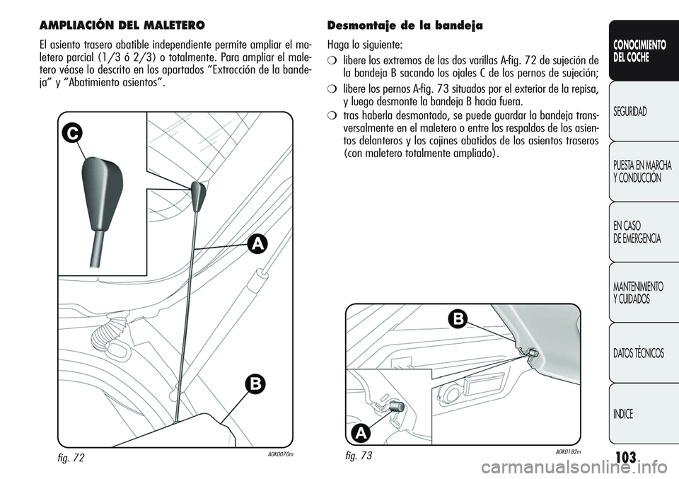 Alfa Romeo Giulietta 2011 Manual de Empleo y Cuidado (in Spanish) 103
CONOCIMIENTO
DEL COCHE
SEGURIDAD
PUESTA EN MARCHA
Y CONDUCCIÓN
EN CASO
DE EMERGENCIA
MANTENIMIENTO
Y CUIDADOS
DATOS TÉCNICOS
INDICE
fig. 72A0K0070m
AMPLIACIÓN DEL MALETERO
El asiento trasero Alfa Romeo Giulietta 2011 Manual de Empleo y Cuidado (in Spanish) 103
CONOCIMIENTO
DEL COCHE
SEGURIDAD
PUESTA EN MARCHA
Y CONDUCCIÓN
EN CASO
DE EMERGENCIA
MANTENIMIENTO
Y CUIDADOS
DATOS TÉCNICOS
INDICE
fig. 72A0K0070m
AMPLIACIÓN DEL MALETERO
El asiento trasero