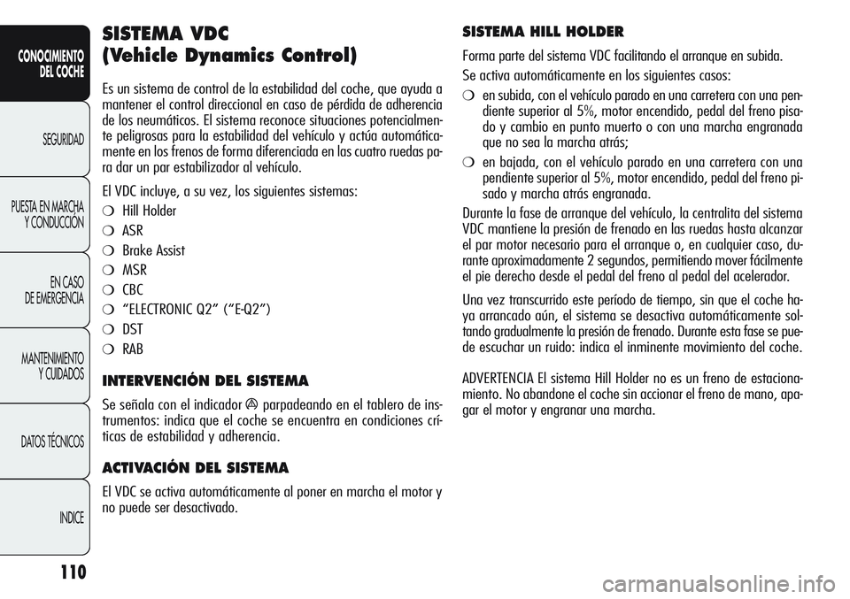 Alfa Romeo Giulietta 2011 Manual de Empleo y Cuidado (in Spanish) 110
CONOCIMIENTO
DEL COCHE
SEGURIDAD
PUESTA EN MARCHA
Y CONDUCCIÓN
EN CASO
DE EMERGENCIA
MANTENIMIENTO
Y CUIDADOS
DATOS TÉCNICOS
INDICE
SISTEMA VDC
(Vehicle Dynamics Control)
Es un sistema de con Alfa Romeo Giulietta 2011 Manual de Empleo y Cuidado (in Spanish) 110
CONOCIMIENTO
DEL COCHE
SEGURIDAD
PUESTA EN MARCHA
Y CONDUCCIÓN
EN CASO
DE EMERGENCIA
MANTENIMIENTO
Y CUIDADOS
DATOS TÉCNICOS
INDICE
SISTEMA VDC
(Vehicle Dynamics Control)
Es un sistema de con