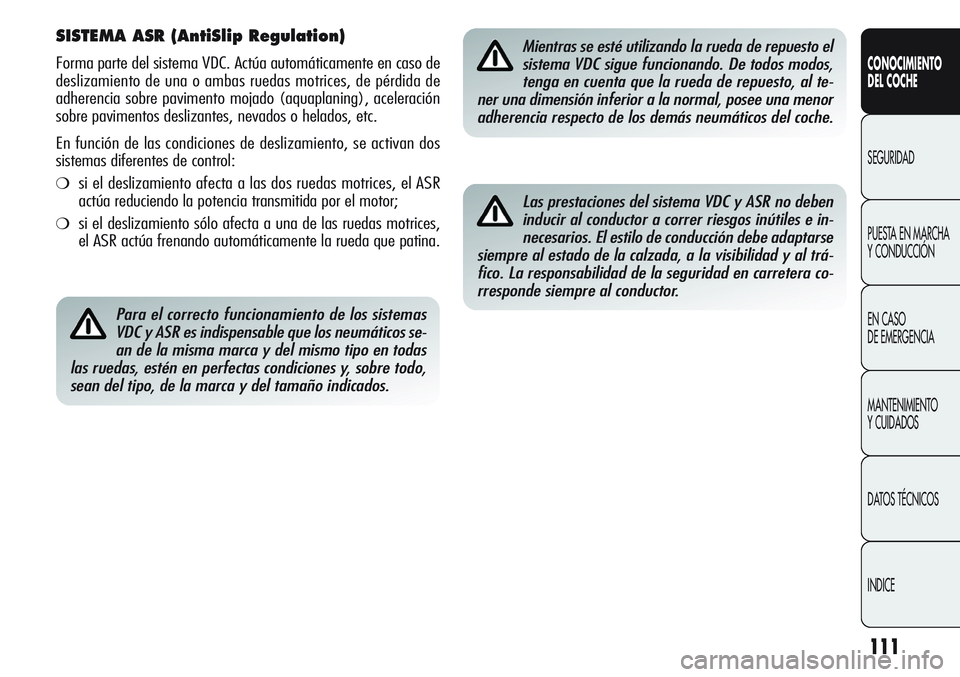 Alfa Romeo Giulietta 2011 Manual de Empleo y Cuidado (in Spanish) 111
CONOCIMIENTO
DEL COCHE
SEGURIDAD
PUESTA EN MARCHA
Y CONDUCCIÓN
EN CASO
DE EMERGENCIA
MANTENIMIENTO
Y CUIDADOS
DATOS TÉCNICOS
INDICE
SISTEMA ASR (AntiSlip Regulation)
Forma parte del sistema VD Alfa Romeo Giulietta 2011 Manual de Empleo y Cuidado (in Spanish) 111
CONOCIMIENTO
DEL COCHE
SEGURIDAD
PUESTA EN MARCHA
Y CONDUCCIÓN
EN CASO
DE EMERGENCIA
MANTENIMIENTO
Y CUIDADOS
DATOS TÉCNICOS
INDICE
SISTEMA ASR (AntiSlip Regulation)
Forma parte del sistema VD