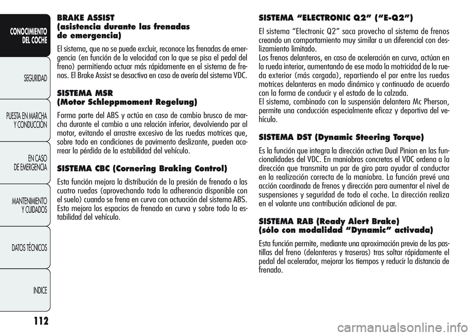 Alfa Romeo Giulietta 2011 Manual de Empleo y Cuidado (in Spanish) 112
CONOCIMIENTO
DEL COCHE
SEGURIDAD
PUESTA EN MARCHA
Y CONDUCCIÓN
EN CASO
DE EMERGENCIA
MANTENIMIENTO
Y CUIDADOS
DATOS TÉCNICOS
INDICE
SISTEMA “ELECTRONIC Q2” (“E-Q2”)
El sistema “Elect Alfa Romeo Giulietta 2011 Manual de Empleo y Cuidado (in Spanish) 112
CONOCIMIENTO
DEL COCHE
SEGURIDAD
PUESTA EN MARCHA
Y CONDUCCIÓN
EN CASO
DE EMERGENCIA
MANTENIMIENTO
Y CUIDADOS
DATOS TÉCNICOS
INDICE
SISTEMA “ELECTRONIC Q2” (“E-Q2”)
El sistema “Elect