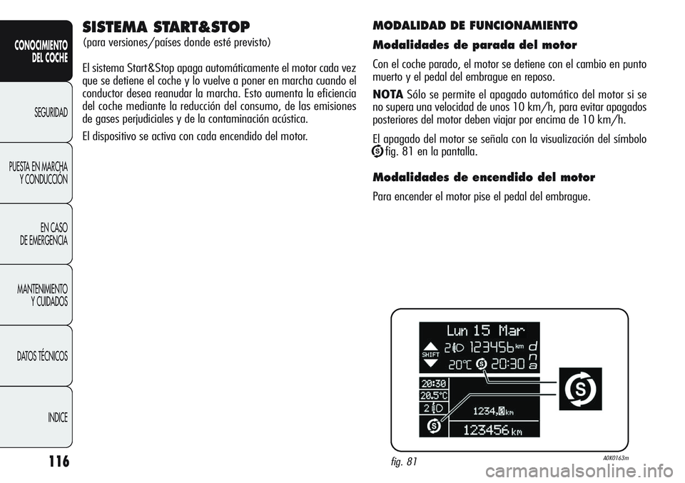 Alfa Romeo Giulietta 2011 Manual de Empleo y Cuidado (in Spanish) 116
CONOCIMIENTO
DEL COCHE
SEGURIDAD
PUESTA EN MARCHA
Y CONDUCCIÓN
EN CASO
DE EMERGENCIA
MANTENIMIENTO
Y CUIDADOS
DATOS TÉCNICOS
INDICE
MODALIDAD DE FUNCIONAMIENTO
Modalidades de parada del motor
C Alfa Romeo Giulietta 2011 Manual de Empleo y Cuidado (in Spanish) 116
CONOCIMIENTO
DEL COCHE
SEGURIDAD
PUESTA EN MARCHA
Y CONDUCCIÓN
EN CASO
DE EMERGENCIA
MANTENIMIENTO
Y CUIDADOS
DATOS TÉCNICOS
INDICE
MODALIDAD DE FUNCIONAMIENTO
Modalidades de parada del motor
C