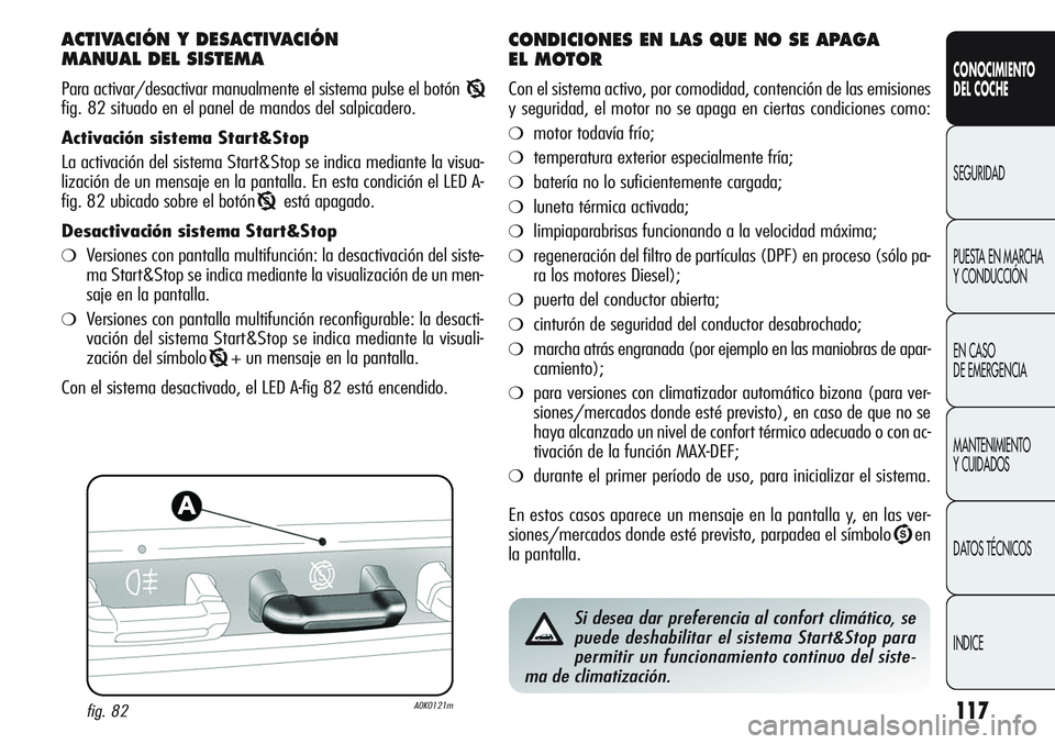 Alfa Romeo Giulietta 2011  Manual de Empleo y Cuidado (in Spanish) 117
CONOCIMIENTO
DEL COCHE
SEGURIDAD
PUESTA EN MARCHA 
Y CONDUCCIÓN
EN CASO 
DE EMERGENCIA
MANTENIMIENTO
Y CUIDADOS
DATOS TÉCNICOS
INDICE
ACTIVACIÓN Y DESACTIVACIÓN 
MANUAL DEL SISTEMA
Para activa