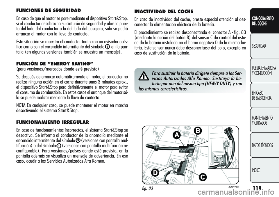 Alfa Romeo Giulietta 2011  Manual de Empleo y Cuidado (in Spanish) 119
CONOCIMIENTO
DEL COCHE
SEGURIDAD
PUESTA EN MARCHA 
Y CONDUCCIÓN
EN CASO 
DE EMERGENCIA
MANTENIMIENTO
Y CUIDADOS
DATOS TÉCNICOS
INDICE
FUNCIONES DE SEGURIDAD
En caso de que el motor se pare media