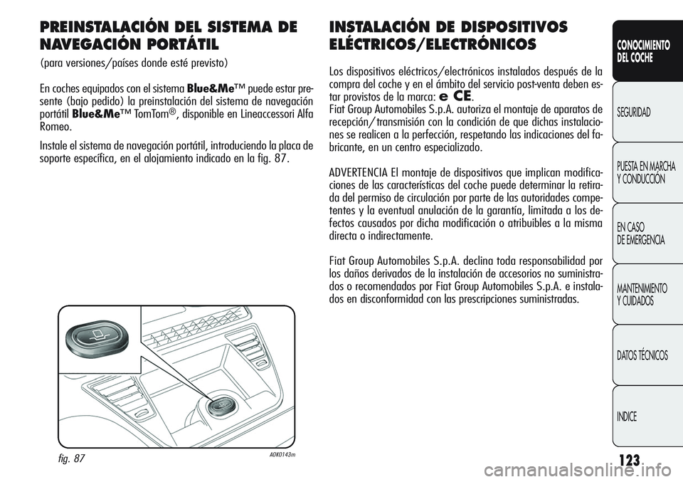 Alfa Romeo Giulietta 2011  Manual de Empleo y Cuidado (in Spanish) 123
CONOCIMIENTO
DEL COCHE
SEGURIDAD
PUESTA EN MARCHA 
Y CONDUCCIÓN
EN CASO 
DE EMERGENCIA
MANTENIMIENTO
Y CUIDADOS
DATOS TÉCNICOS
INDICE
INSTALACIÓN DE DISPOSITIVOS
ELÉCTRICOS/ELECTRÓNICOS
Los d