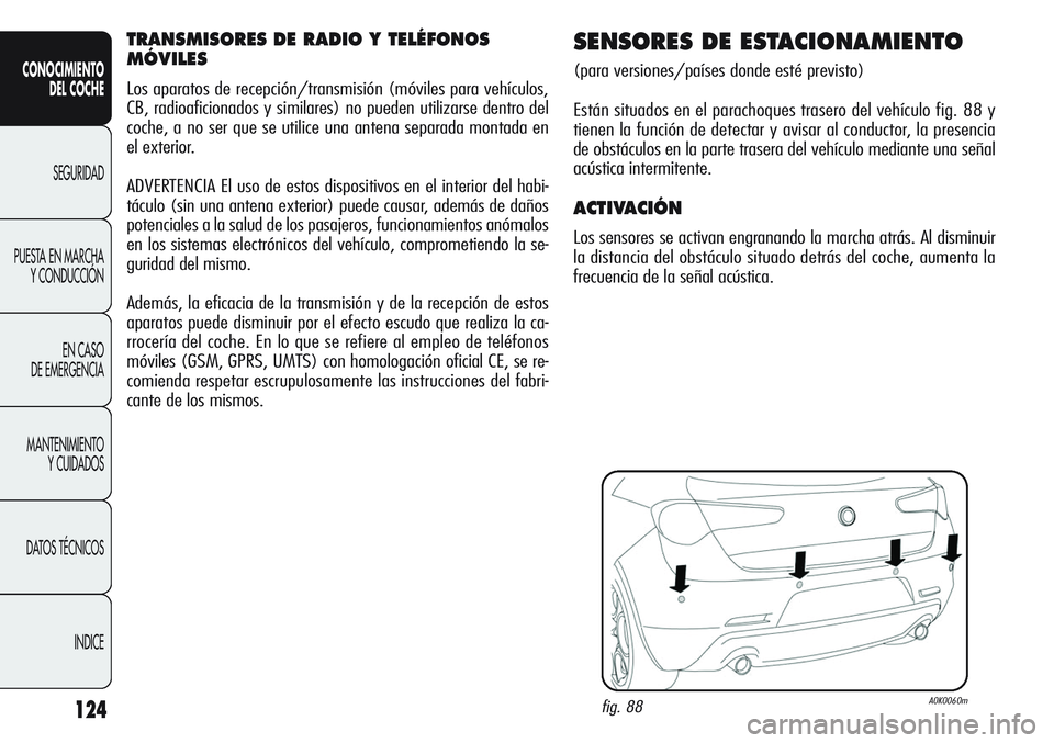 Alfa Romeo Giulietta 2011  Manual de Empleo y Cuidado (in Spanish) 124
CONOCIMIENTO
DEL COCHE
SEGURIDAD
PUESTA EN MARCHA
Y CONDUCCIÓN
EN CASO 
DE EMERGENCIA
MANTENIMIENTO
Y CUIDADOS
DATOS TÉCNICOS
INDICE
TRANSMISORES DE RADIO Y TELÉFONOS
MÓVILES
Los aparatos de r