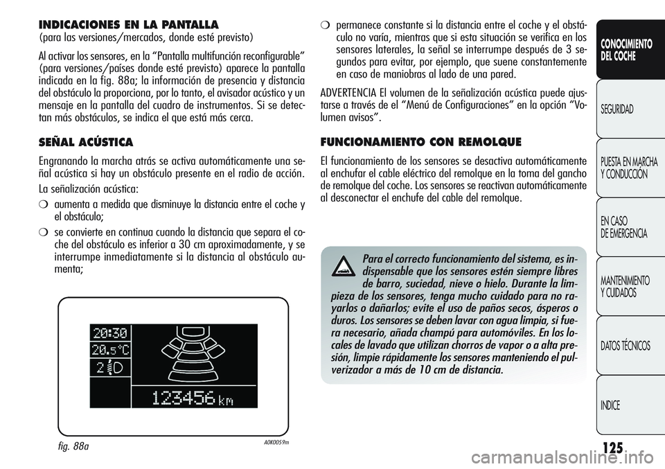 Alfa Romeo Giulietta 2011  Manual de Empleo y Cuidado (in Spanish) 125
CONOCIMIENTO
DEL COCHE
SEGURIDAD
PUESTA EN MARCHA 
Y CONDUCCIÓN
EN CASO 
DE EMERGENCIA
MANTENIMIENTO
Y CUIDADOS
DATOS TÉCNICOS
INDICE
INDICACIONES EN LA PANTALLA
(para las versiones/mercados, do