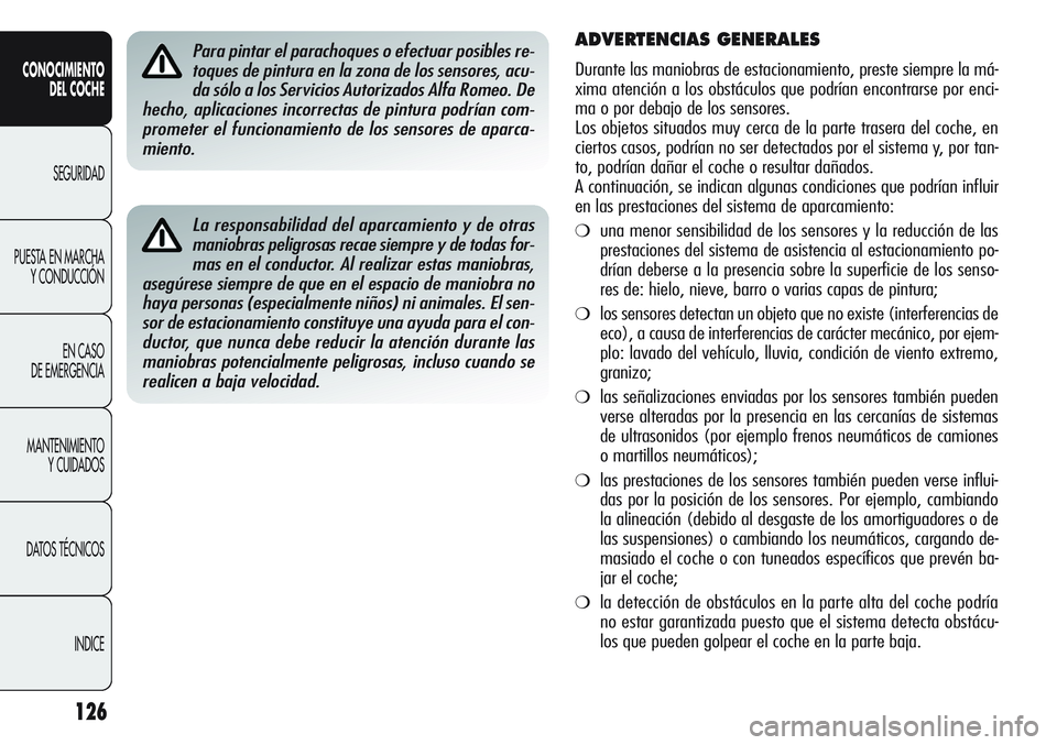 Alfa Romeo Giulietta 2011  Manual de Empleo y Cuidado (in Spanish) 126
CONOCIMIENTO
DEL COCHE
SEGURIDAD
PUESTA EN MARCHA
Y CONDUCCIÓN
EN CASO 
DE EMERGENCIA
MANTENIMIENTO
Y CUIDADOS
DATOS TÉCNICOS
INDICE
La responsabilidad del aparcamiento y de otras
maniobras peli