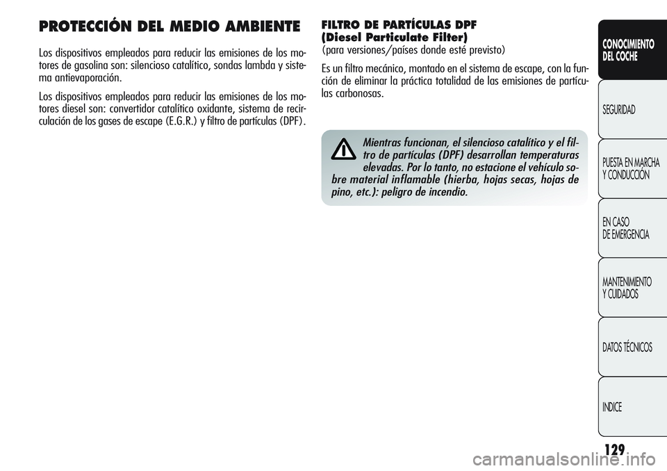 Alfa Romeo Giulietta 2011  Manual de Empleo y Cuidado (in Spanish) 129
CONOCIMIENTO
DEL COCHE
SEGURIDAD
PUESTA EN MARCHA 
Y CONDUCCIÓN
EN CASO 
DE EMERGENCIA
MANTENIMIENTO
Y CUIDADOS
DATOS TÉCNICOS
INDICE
Mientras funcionan, el silencioso catalítico y el fil-
tro 