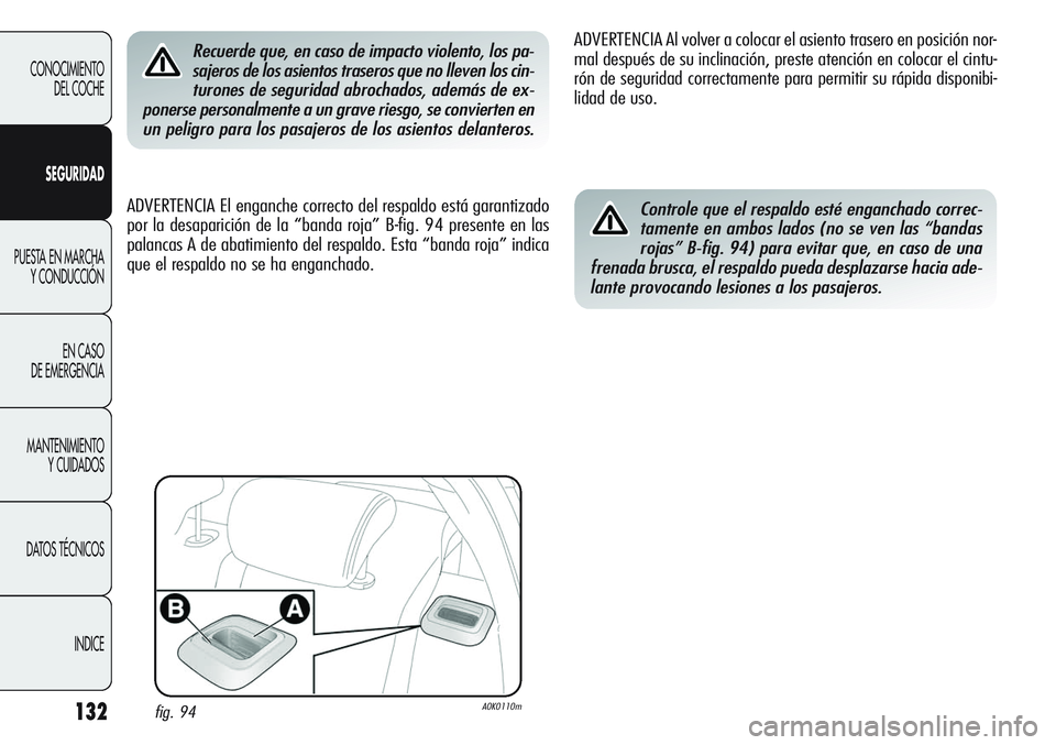 Alfa Romeo Giulietta 2011  Manual de Empleo y Cuidado (in Spanish) 132
CONOCIMIENTO
DEL COCHE
SEGURIDAD
PUESTA EN MARCHA
Y CONDUCCIÓN
EN CASO 
DE EMERGENCIA
MANTENIMIENTO
Y CUIDADOS
DATOS TÉCNICOS
INDICE
Recuerde que, en caso de impacto violento, los pa-
sajeros de