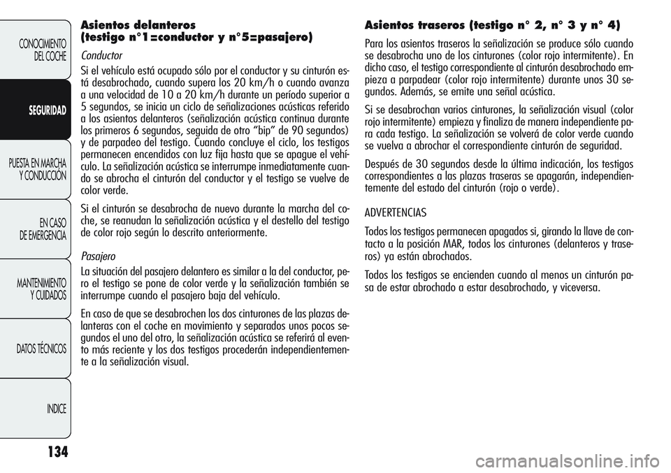 Alfa Romeo Giulietta 2011  Manual de Empleo y Cuidado (in Spanish) 134
CONOCIMIENTO
DEL COCHE
SEGURIDAD
PUESTA EN MARCHA
Y CONDUCCIÓN
EN CASO 
DE EMERGENCIA
MANTENIMIENTO
Y CUIDADOS
DATOS TÉCNICOS
INDICE
Asientos delanteros 
(testigo n°1=conductor y n°5=pasajero)