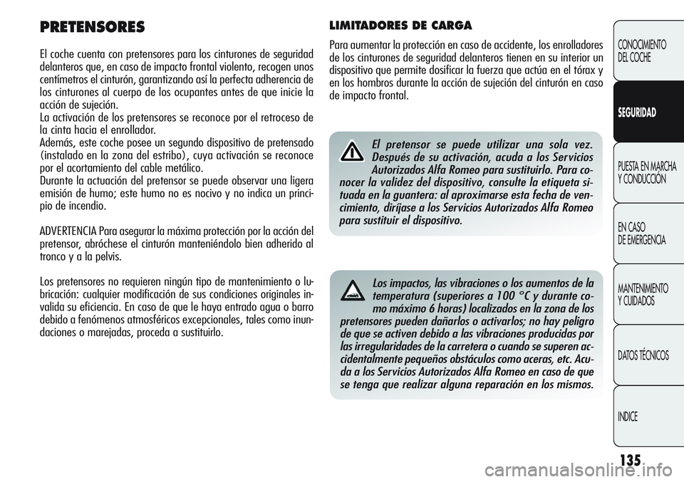 Alfa Romeo Giulietta 2011  Manual de Empleo y Cuidado (in Spanish) 135
CONOCIMIENTO
DEL COCHE
SEGURIDAD
PUESTA EN MARCHA 
Y CONDUCCIÓN
EN CASO 
DE EMERGENCIA
MANTENIMIENTO
Y CUIDADOS
DATOS TÉCNICOS
INDICE
PRETENSORES
El coche cuenta con pretensores para los cinturo