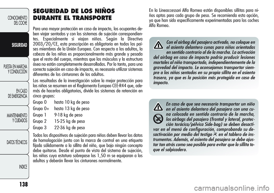 Alfa Romeo Giulietta 2011 Manual de Empleo y Cuidado (in Spanish) 138
CONOCIMIENTO
DEL COCHE
SEGURIDAD
PUESTA EN MARCHA
Y CONDUCCIÓN
EN CASO
DE EMERGENCIA
MANTENIMIENTO
Y CUIDADOS
DATOS TÉCNICOS
INDICE
SEGURIDAD DE LOS NIÑOS
DURANTE EL TRANSPORTE
Para una mayor Alfa Romeo Giulietta 2011 Manual de Empleo y Cuidado (in Spanish) 138
CONOCIMIENTO
DEL COCHE
SEGURIDAD
PUESTA EN MARCHA
Y CONDUCCIÓN
EN CASO
DE EMERGENCIA
MANTENIMIENTO
Y CUIDADOS
DATOS TÉCNICOS
INDICE
SEGURIDAD DE LOS NIÑOS
DURANTE EL TRANSPORTE
Para una mayor