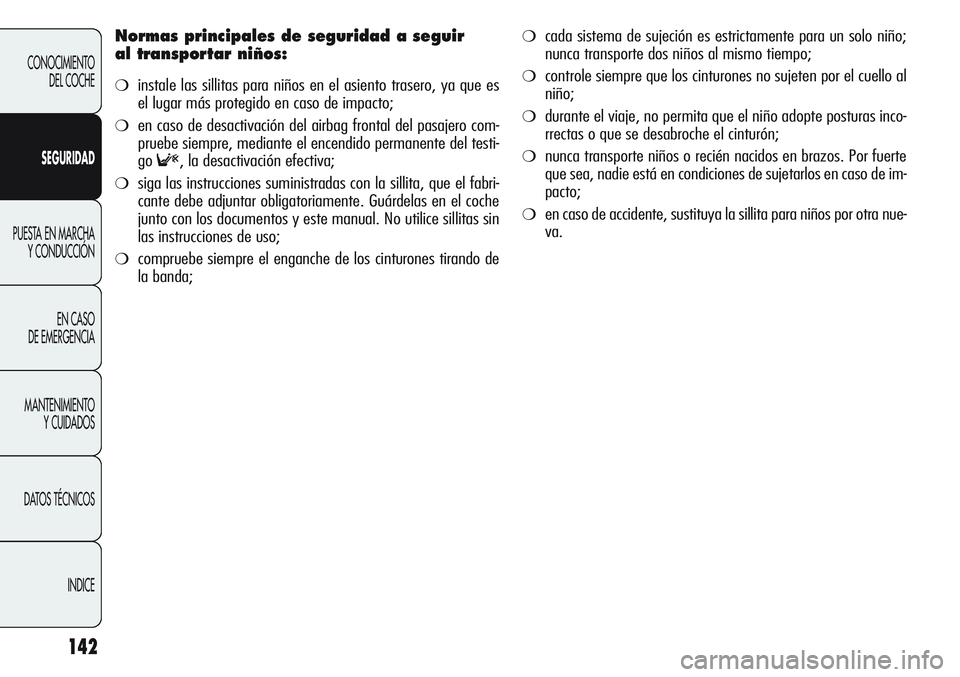Alfa Romeo Giulietta 2011 Manual de Empleo y Cuidado (in Spanish) 142
CONOCIMIENTO
DEL COCHE
SEGURIDAD
PUESTA EN MARCHA
Y CONDUCCIÓN
EN CASO
DE EMERGENCIA
MANTENIMIENTO
Y CUIDADOS
DATOS TÉCNICOS
INDICE
Normas principales de seguridad a seguir
al transportar niñ Alfa Romeo Giulietta 2011 Manual de Empleo y Cuidado (in Spanish) 142
CONOCIMIENTO
DEL COCHE
SEGURIDAD
PUESTA EN MARCHA
Y CONDUCCIÓN
EN CASO
DE EMERGENCIA
MANTENIMIENTO
Y CUIDADOS
DATOS TÉCNICOS
INDICE
Normas principales de seguridad a seguir
al transportar niñ