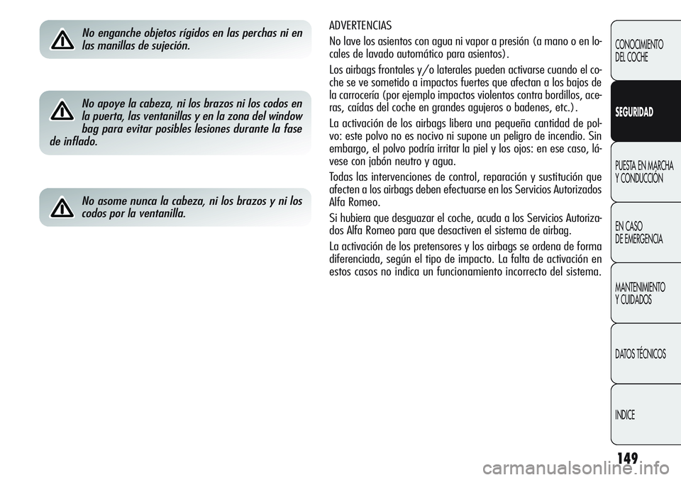 Alfa Romeo Giulietta 2011  Manual de Empleo y Cuidado (in Spanish) 149
CONOCIMIENTO
DEL COCHE
SEGURIDAD
PUESTA EN MARCHA 
Y CONDUCCIÓN
EN CASO 
DE EMERGENCIA
MANTENIMIENTO
Y CUIDADOS
DATOS TÉCNICOS
INDICE
ADVERTENCIAS 
No lave los asientos con agua ni vapor a presi