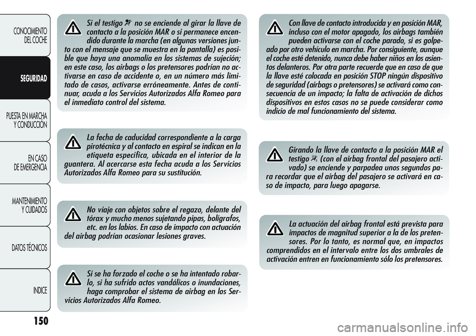 Alfa Romeo Giulietta 2011  Manual de Empleo y Cuidado (in Spanish) 150
CONOCIMIENTO
DEL COCHE
SEGURIDAD
PUESTA EN MARCHA
Y CONDUCCIÓN
EN CASO 
DE EMERGENCIA
MANTENIMIENTO
Y CUIDADOS
DATOS TÉCNICOS
INDICE
Si el testigo ¬no se enciende al girar la llave de
contacto 