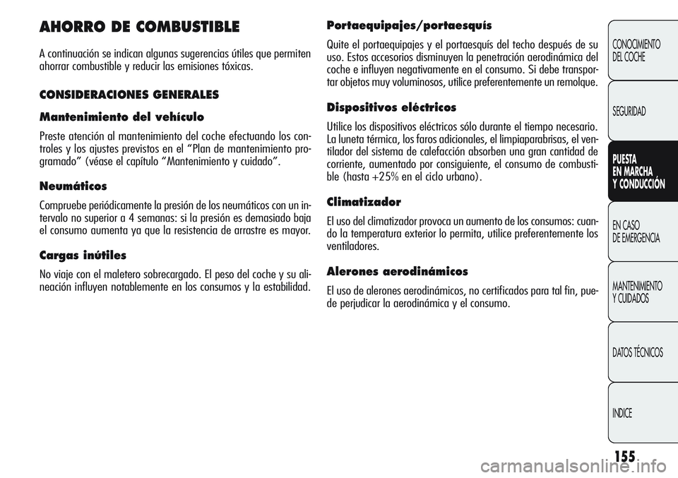Alfa Romeo Giulietta 2011  Manual de Empleo y Cuidado (in Spanish) 155
CONOCIMIENTO
DEL COCHE
SEGURIDAD
PUESTA 
EN MARCHA 
Y CONDUCCIÓN
EN CASO 
DE EMERGENCIA
MANTENIMIENTO
Y CUIDADOS
DATOS TÉCNICOS
INDICE
AHORRO DE COMBUSTIBLE
A continuación se indican algunas su