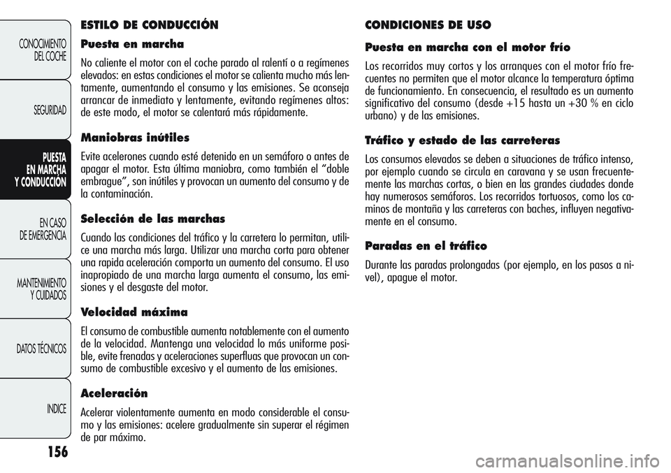 Alfa Romeo Giulietta 2011  Manual de Empleo y Cuidado (in Spanish) 156
CONOCIMIENTO
DEL COCHE
SEGURIDAD
PUESTA 
EN MARCHA 
Y CONDUCCIÓN
EN CASO 
DE EMERGENCIA
MANTENIMIENTO
Y CUIDADOS
DATOS TÉCNICOS
INDICE
ESTILO DE CONDUCCIÓN
Puesta en marcha
No caliente el motor