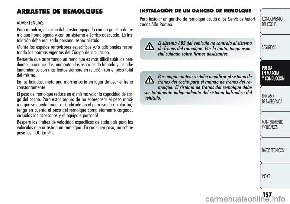 Alfa Romeo Giulietta 2011  Manual de Empleo y Cuidado (in Spanish) 157
CONOCIMIENTO
DEL COCHE
SEGURIDAD
PUESTA 
EN MARCHA 
Y CONDUCCIÓN
EN CASO 
DE EMERGENCIA
MANTENIMIENTO
Y CUIDADOS
DATOS TÉCNICOS
INDICE
ARRASTRE DE REMOLQUES
ADVERTENCIAS
Para remolcar, el coche 
