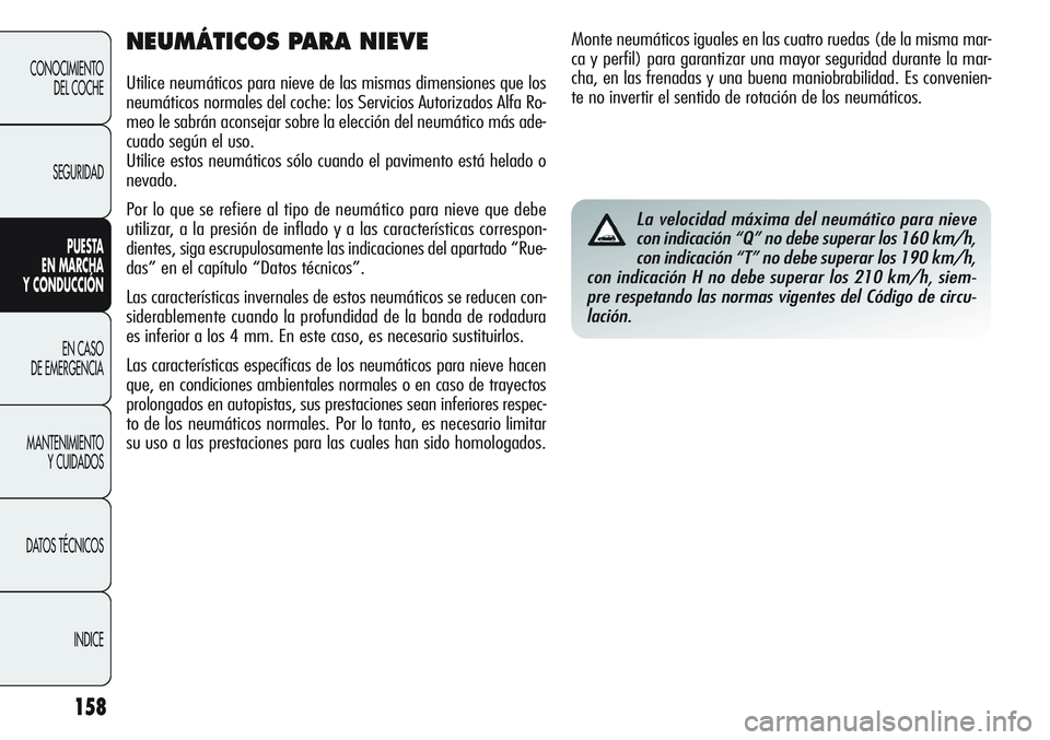 Alfa Romeo Giulietta 2011  Manual de Empleo y Cuidado (in Spanish) 158
CONOCIMIENTO
DEL COCHE
SEGURIDAD
PUESTA 
EN MARCHA 
Y CONDUCCIÓN
EN CASO 
DE EMERGENCIA
MANTENIMIENTO
Y CUIDADOS
DATOS TÉCNICOS
INDICE
NEUMÁTICOS PARA NIEVE
Utilice neumáticos para nieve de la