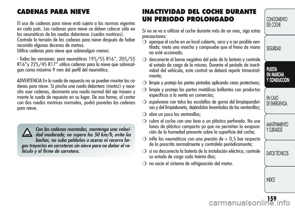 Alfa Romeo Giulietta 2011  Manual de Empleo y Cuidado (in Spanish) 159
CONOCIMIENTO
DEL COCHE
SEGURIDAD
PUESTA 
EN MARCHA 
Y CONDUCCIÓN
EN CASO 
DE EMERGENCIA
MANTENIMIENTO
Y CUIDADOS
DATOS TÉCNICOS
INDICE
Con las cadenas montadas, mantenga una veloci-
dad moderada