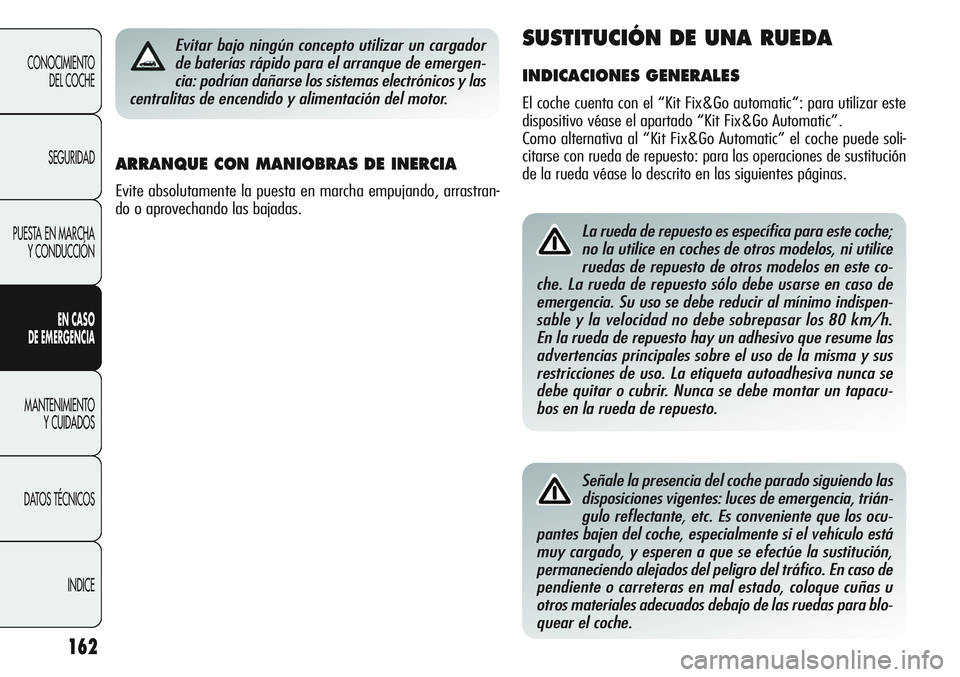 Alfa Romeo Giulietta 2011  Manual de Empleo y Cuidado (in Spanish) 162
CONOCIMIENTO
DEL COCHE
SEGURIDAD
PUESTA EN MARCHA
Y CONDUCCIÓN
EN CASO 
DE EMERGENCIA
MANTENIMIENTO
Y CUIDADOS
DATOS TÉCNICOS
INDICE
La rueda de repuesto es específica para este coche;
no la ut